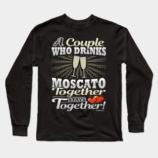 A Couple Who Drinks Moscato Together Stays Together Long Sleeve T-Shirt